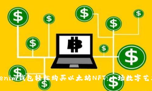 如何通过Tokenim钱包轻松购买以太坊NFT：一场数字艺术的狂欢之旅