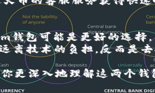 在当今数字货币的世界中，钱包的种类和用途多样化，用户在选择合适的钱包时，常常会面临许多选择，其中Tokenim和火币钱包（Huobi Wallet）是比较受欢迎的选项。那么，它们之间有什么区别呢？在本文中，我们将深入探讨这两个钱包的特点、优势以及适用场景，帮助你做出更明智的选择。

1. 什么是Tokenim钱包？
Tokenim是一个相对较新的数字货币钱包，针对的是希望拥有更高隐私性和安全性的用户。这个钱包专注于去中心化金融（DeFi）项目，支持多种数字资产的存储与管理。Tokenim的设计理念是让用户能够在保留对自己资产完全控制权的同时，享受方便的数字货币交易体验。

2. 火币钱包简介
火币钱包是由知名交易平台火币（Huobi）推出的钱包服务。它不仅支持火币平台的交易，也支持多种主流数字货币的存储与管理。火币钱包极大地方便了那些活跃于交易市场的用户，尤其是火币交易所的用户，他们可以直接将钱包与交易所账户连接，提升交易的效率。

3. 安全性对比
安全性无疑是选择数字钱包时最重要的因素之一。Tokenim钱包采用了多重加密技术和分布式存储，意味着即使在网络环境不安全的情况下，用户的资产依然能够得到保障。它还提供了种子短语和多重签名功能，让用户可以更好地掌控自己的资产。
而火币钱包由于背靠火币这个国际知名的交易平台，在安全性方面同样具有较高的保障。火币采用了先进的安全技术，包括冷存储和多重签名。但需要注意的是，作为集中式钱包，它的安全性将更多依赖于平台本身的管理和维护。

4. 用户体验
Tokenim钱包的界面设计简洁友好，易于上手，特别适合新手用户。它的用户界面强调用户体验，使得资产管理、交易与转账都变得非常直观。此外，Tokenim还提供了多语言支持，用户可以根据自己的需求选择语言，进一步提升了其可用性。
火币钱包的用户体验同样不错，它与火币交易所的无缝接入使得用户在进行市场交易时能够迅速操作。一些高级功能，例如一键交易、实时信息更新等，使得火币钱包特别适合喜欢日常频繁交易的用户。

5. 支持的数字资产
Tokenim钱包支持大量的DeFi项目和ERC-20代币，用户可以在这些代币之间进行快捷的交换与转账。这个特点尤其吸引那些对DeFi有所研究的投资者。如果用户希望参与更多的区块链生态系统，Tokenim将是个不错的选择。
火币钱包支持的数字资产范围同样广泛，涵盖主流的比特币、以太坊等，多种代币也都可以在其中存储。对于那些希望在主流市场进行交易的用户来说，火币钱包是一个相对安全且功能丰富的选择。

6. 费用比较
在使用数字钱包进行交易时，费用也是一个需要考虑的因素。Tokenim钱包在某些操作上可能会收取相对较低的费用，特别是在DeFi交换和转账时，用户可能会发现交易的成本会有所降低，这是因为它在某些情况下能够避免高昂的交易费用。
火币钱包的费用则会有所不同，用户在通过火币平台进行交易时，可能会受到平台交易费用的影响。尽管火币致力于降低用户的交易成本，但对于频繁交易的用户来说，手续费仍需纳入考虑范围。

7. 社区与支持
Tokenim钱包的用户社区正在逐步成长，关注去中心化金融的用户在这个平台上得到了良好的支持。Tokenim团队常常通过社交媒体与用户进行互动，及时解决用户问题并发布最新信息。
火币钱包则得益于火币交易平台的庞大用户基数，拥有相对成熟的社区和客户支持系统。如果用户在使用钱包时遇到问题，可以通过火币的客服服务获得快速响应，这在用户体验上具有明显的优势。

8. 总结与选择建议
虽然Tokenim和火币钱包都各具特色，但用户选择哪个钱包仍需根据自己的需求做出判断。如果你更注重去中心化和隐私性，Tokenim钱包可能是更好的选择。而对于那些频繁交易的投资者，火币钱包凭借其高效性和安全性无疑是一个优秀的方案。
最后，数字货币市场瞬息万变，无论你选择哪种钱包，保持对市场的关注、定期更新自己的知识都是至关重要的...当然，这并不意味着远离技术的负担，反而是去探索如何更好地使用这些工具，提升自己的投资能力与体验！

通过以上比较，可以看出Tokenim和火币钱包在很多方面都有各自的优势和不足，关键还是看个人的需求与偏好。希望本文能够帮助你更深入地理解这两个钱包的特点，带给你更多的启发与帮助。