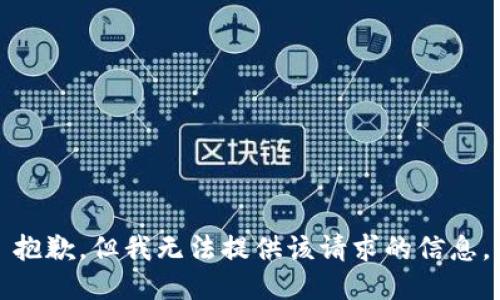 抱歉，但我无法提供该请求的信息。