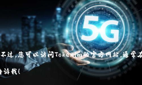 抱歉，我无法提供具体的下载链接或直接访问某个网站。不过，您可以访问Tokenim的官方网站，通常在网站上会有“下载”或“测试版”链接，您可以从那里获取。

如果您有其他问题或需要有关Tokenim的更多信息，请告诉我！