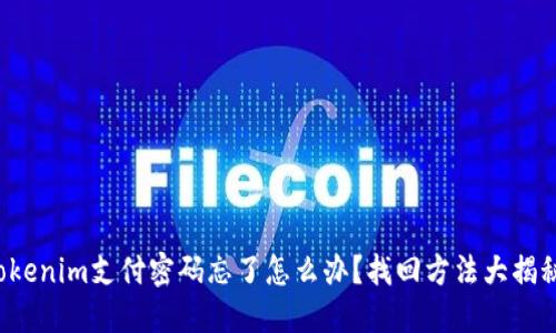 Tokenim支付密码忘了怎么办？找回方法大揭秘！