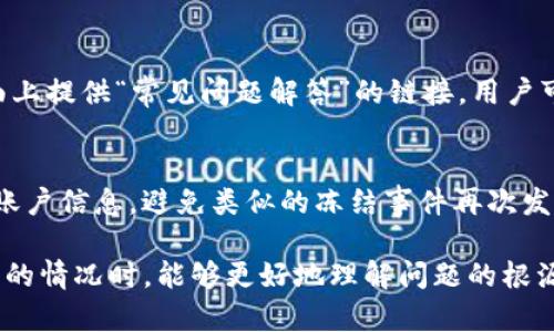 当Tokenim的账户或某个特定页面被冻结时，用户通常会看到一个明确的提示，这种提示通常会包括以下几个方面的信息：

冻结提示信息
页面会显示一条警示信息，通常会清楚地说明该账户或页面已被冻结，以防止进一步的交易或操作。这条信息可能会包含“账户被冻结”或“服务无法访问”的字样。

冻结原因说明
为了提高用户的透明度，页面可能会提供冻结原因的简要概述。这可以包括但不限于“由于可疑活动”、“未能通过身份验证”或“违反服务条款”等。

联系支持的指引
冻结页面通常还会提供联系客户支持或申诉的说明。例如，用户可能会被引导至一个客服邮箱、在线聊天或客服热线，以便他们可以获取进一步的帮助和指导。

常见问题解答链接
为了帮助用户更好地理解冻结的后果，有些平台会在冻结页面上提供“常见问题解答”的链接，用户可以通过这些信息寻找解决方案或获得更多背景信息。

安全提示
有些情况下，页面会包含安全提示，告知用户如何保护他们的账户信息，避免类似的冻结事件再次发生。这些提示可能包括定期更改密码、启用两步验证等。

通过这些明确的信息和指引，用户在遇到Tokenim账户被冻结的情况时，能够更好地理解问题的根源，并通过适当的渠道寻求解决方案。