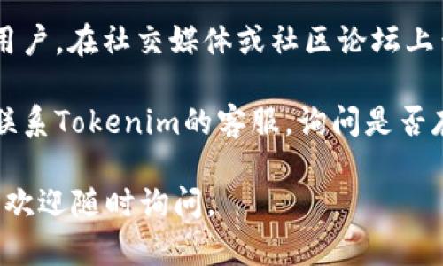 看起来你可能遇到了Tokenim网站无法访问的问题。以下是一些可能的解决办法：

1. **检查网络连接**：确保你的网络连接正常试着重新加载页面。

2. **使用不同的浏览器**：有时浏览器的缓存或设置会导致访问问题。你可以尝试使用不同的浏览器（如Chrome、Firefox或Safari）来访问网站。

3. **清除缓存和Cookies**：浏览器的缓存和Cookies可能会干扰网站的正常访问。你可以尝试清除浏览器的缓存和Cookies，然后重新访问Tokenim。

4. **检查防火墙和安全软件**：某些防火墙或安全软件可能会限制对某些网站的访问。检查你的安全设置，确保Tokenim没有被阻止。

5. **VPN**：如果Tokenim在你的地区被限制，使用VPN可能是一种解决办法，尝试连接到其他地区的服务器。

6. **访问社交媒体或论坛**：有时候，网站故障会影响多个用户。在社交媒体或社区论坛上查看是否有其他人有类似问题，确认是否是网站本身的问题。

7. **联系客服**：如果以上步骤都没有解决问题，可以尝试联系Tokenim的客服，询问是否存在系统故障或其他原因导致无法访问。

希望这些建议能帮助你访问Tokenim！如果你还有其他问题，欢迎随时询问。
