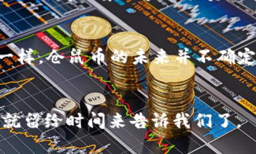   “仓鼠加密货币：当可爱与投资相遇，这...是真的吗？” / 
 guanjianci 仓鼠, 加密货币, 投资, 数字货币 /guanjianci 

序言：可爱与投资的奇妙结合
在当今的数字经济时代，跟随潮流，不仅仅是酒吧里喝着鸡尾酒和身着时尚服装的年轻人，还有那一股坚韧不拔的“宅文化”... 和那些外形可爱的仓鼠们。是的，你没听错，仓鼠不仅是孩子们的玩伴，它们更成为一种文化符号，甚至影响到了加密货币市场！这...真的吗？让我们一起揭开这背后的故事。

什么是仓鼠加密货币？
仓鼠加密货币是基于区块链技术的一种数字货币，其名字来源于小型宠物——仓鼠。这种货币不仅在加密货币的商业模式中引入了趣味元素，同时也吸引了大量新参与者，尤其是那些喜爱这些小动物的年轻投资者。它并非单纯以数字货币的形式存在，而是通过结合可爱的仓鼠形象和各种流行的网络文化，使其在社交媒体平台上引起轰动。当你看到“仓鼠币”这个名字，你是否充满了好奇？它背后究竟藏着怎样的秘密？

仓鼠加密货币的起源
仓鼠币的推出，大致可以追溯到2021年，当时正值加密货币热潮的中心。在此期间，许多基于动物形象的加密货币如狗狗币（Dogecoin）等迅速崛起，并成为网络文化的一部分。那些可爱的卡通形象、轻松幽默的宣传语，从而吸引了大量的投资者和爱好者。由于仓鼠以其圆润的身形和憨态可掬的模样，迅速在社交媒体上走红，仓鼠币应运而生，成为社交平台上频繁讨论的焦点。这种宠物加密货币一时间风靡全球，给数字货币市场带来了新的玩法。

仓鼠加密货币的魅力在哪里？
在市场上众多的加密货币中，仓鼠币之所以受到关注，不只是因为它的名字。它其实蕴含了很多年轻人乐于接受的元素：首先是可爱的视觉符号。关于仓鼠的图片和视频在社交媒体上极具传播力，许多年轻人乐于分享与这些小动物相关的内容。
其次，仓鼠币的社区文化也是其一大亮点。许多投资者聚集在一起，讨论与交易的同时，也分享关于仓鼠的趣闻。这样的互动让投资者感觉自己并不是在冷冰冰的市场中交易，而是参与到一个充满温馨、欢乐的社区中。

投资风险分析
当然，尽管仓鼠币的概念很吸引人，但投资加密货币依然伴随着不小的风险。许多新手投资者因为被“可爱”的概念吸引，往往忽视了潜在的市场风险。在这个充满不确定性的行业里，价格波动可能是常态，尤其是在新兴货币中更是如此。有人说，“小而美”的投资理念让仓鼠币在短期内吸引了不少人，但真正能够维持长期价值的，依旧需要时间的考验和市场的认可……这...是真的吗？

如何理性看待仓鼠币？
如果你考虑进入仓鼠币的投资市场，首先要了解清楚这一项目的背景，包括团队、技术实力、市场需求等信息。其次，也许你可以从社交媒体中找到相关的讨论，了解仓鼠加密货币的社区建立了怎样的文化，参与者又是怎样看待这个项目的前景。当然，也要保持理性，不要因为一时的流行或一段吸引眼球的故事而做出决定。投资就像炒菜——用料讲究、火候把握，才能做出美味的佳肴。

仓鼠加密货币和宠物经济的联系
有趣的是，随着经济的发展，宠物经济逐渐崛起，仓鼠作为一种小型宠物，在这一趋势中似乎也找到了自己的定位。从养护、食品、玩具，到形象周边的商品，围绕仓鼠的商业活动层出不穷。而在这个过程里，仓鼠加密货币也乘着这股东风，成为了连接宠物文化和数字经济的纽带。
许多年轻人将宠物与投资、生活结合起来，他们愿意为有趣的事物付费，这使得关联的产业无形中得到了促进。仓鼠币的日益流行，或许也能在一定程度上反映出这一趋势。而在未来，我们或许会见到更多此类结合可爱形象与实际投资价值的项目，这让我们对“可爱经济”充满了期待！

总结：仓鼠加密货币的未来
那么，仓鼠加密货币会否成为一种趋势，或者它只是一时的风潮呢？一切仍需市场来检验。虽然它在短期内吸引了大量的新手投资者，然而要走得长久，背后仍然需要强大的技术和运营团队。像所有的加密货币一样，仓鼠币的未来并不确定，投资者必须要具备敏锐的眼光、清晰的判断和务实的态度。
同时，仓鼠加密货币的确为我们打开了一个新视角，我们看到了一种新的经济形态，那就是文化与技术、趣味与投资的融合。

总之，投资仓鼠加密货币绝对是一种突破传统思维方式的尝试，然而在享受乐趣的同时，保持冷静的头脑、理性的判断，才是我们在这条路上行稳致远的关键。那么下一个风口，将会是哪个萌萌的小动物呢？这...就留给时间来告诉我们了。