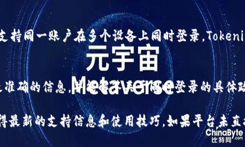 关于 Tokenim 是否可以同时登录的问题，具体取决于该平台的设计和政策。一般来说，许多在线平台和应用程序都会限制同一账户在多个设备上的同时登录，以保护用户的安全性和隐私。

### 有关 Tokenim 同时登录的几点考虑：

1. 平台安全政策
大多数技术平台都会对账户登录权限进行严格管理，以防止未经授权的访问。如果 Tokenim 有这样的政策，用户可能会受到“已在其他设备上登录”的提示，无法同时在多个地方使用同一账户。这种设计的初衷通常是为了保障用户信息的安全性。

2. 多账户管理
如果用户需要在多个设备上访问平台，建议考虑使用多个账户。许多应用程序允许用户创建多个账户，并且天然地支持在不同设备上登录不同账户。这种方法可以有效地绕过同时登录的限制。

3. 使用不同的浏览器或隐私模式
在某些情况下，您可以尝试使用不同的浏览器或隐私模式（如无痕模式）来实现“伪”同时登录。尽管这是一个临时的解决方案，但可以帮助您在短时间内访问多个账户而不被系统检测到同时登录。

4. 用户反馈与建议
向平台提供反馈。有时候，用户的需求可能会影响平台的功能设计。如果足够多的用户反馈希望能够支持同一账户在多个设备上同时登录，Tokenim 可能会考虑在未来的版本中进行这样的更新。

5. 联系客服获取确认
如果您对 Tokenim 的登录功能有疑问，最直接的方式就是联系设备的客服。客服团队通常会提供最准确的信息，并能解答关于同时登录的具体政策。这样可以避免不必要的挫折和误解。

总之，如果您希望在 Tokenim 平台上实现同时登录，建议关注该平台的官方公告和用户指南，以获得最新的支持信息和使用技巧。如果平台未直接支持这一功能，探索其他可行方案将是理智的选择。