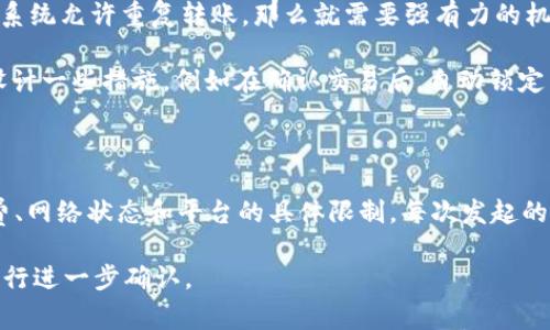 在Tokenim等区块链平台上，是否可以重复发起转账通常取决于具体的技术实现和平台的设计。

### 转账机制

1. **转账功能**：在大多数区块链系统中，转账是一种将资产从一个地址转移到另一个地址的操作。每次转账都会生成一个唯一的交易哈希（hash），以确保交易的唯一性和不可篡改性。

2. **重复发起转账**：如果用户在一个已经成功确认的转账后发起相同的转账，这通常会被视为新的交易。也就是说，用户可以重复发起相同的转账请求，只要他们有足够的余额来覆盖这次新的转账。

### 可能的限制

1. **手续费**：在进行转账时，通常需要支付一定的手续费。如果用户多次发起转账而余额不足以支付手续费，那么第二次或后续的转账会失败。

2. **交易确认**：如果在网络中，之前的交易还没有被确认（例如，处于待确认状态），再次发起相同的转账可能会导致冲突。

### 安全性

1. **防止双重支付**：许多区块链系统通过共识机制有效防止双重支付。如果系统允许重复转账，那么就需要强有力的机制来确保每笔交易都是唯一的。

2. **用户体验**：如果用户频繁发送相同转账，这可能会导致混淆。平台可以设计一些措施，例如在确认交易后，自动锁定相同金额的转账请求，以防止重复操作。

### 小结

总的来说，Tokenim或其他区块链平台上的重复转账是可以的，但需注意交易费、网络状态和平台的具体限制。每次发起的转账都应关注余额、手续费和交易确认状况，确保交易能够顺利完成。

如果您对Tokenim的具体运作有更多疑问，建议查看相关的文档或联系客服进行进一步确认。