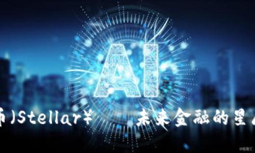 恒星币（Stellar）——未来金融的星辰大海