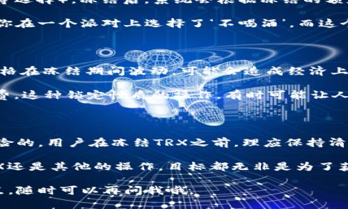 对于“tokenim钱包冻结trx有什么用”，我们可以深入探讨一下这个话题。首先，让我们从多个方面来解析冻结TRX（波场币）在Tokenim钱包中的作用。

什么是Tokenim钱包？

Tokenim钱包是一种数字资产管理工具，它允许用户安全存储、管理和交易各种加密货币，包括TRX。Tokenim钱包不仅有助于用户跟踪他们的资产，还提供了便利的交易功能。出于安全和管理的目的，用户可能会选择冻结他们的TRX。这个过程中涉及到几个关键要点。

冻结TRX的基本概念

冻结 TRX 是一种特殊的操作，用户可以将一定数量的 TRX 资产锁定在钱包中。在冻结的期间，这些 TRX 将不能被转移或使用，但用户会因此获得某些权益或奖励。这个机制是波场生态系统的一部分，旨在鼓励用户更多地参与网络的治理和稳定。

冻结TRX的目的和好处

首先，冻结TRX可以为用户带来额外的收益。根据波场网络的设计，冻结你持有的TRX可以换取“节点奖励”或“带宽”。这意味着通过冻结 TRX，用户不仅保留了资产的所有权，还可以从中获得持续的被动收入。

此外，冻结TRX也有助于参与网络治理。持有TRX并将其冻结，用户可以参与到波场的共识和投票之中，对网络的未来发展和重大决策进行表态。这种参与感在许多用户中都深受喜欢，毕竟，大家都想对自己的投资有发言权，对吧？

怎样冻结TRX？

冻结TRX的过程相对简单。用户只需在Tokenim钱包中选择‘冻结’选项，决定冻结的数量和冻结的时间（通常有3天、7天、30天等选择）。冻结后，系统会根据冻结的额度和时间，计算出用户能够获得的带宽和票据（Voting Power）。

一旦用户决定解除冻结（解冻），冻结的TRX就会被解锁，用户可以随意使用。这种灵活性为用户提供了更多的选择。想象一下，你在一个派对上选择了‘不喝酒’，而这个影响了你的行为和权益。其实，冻结TRX在某种意义上也是如此，它在资产的管理和使用之间取得了一种平衡。

冻结TRX的风险

虽说冻结TRX有诸多好处，但也并非没有风险。首先，冻结设计就是为了锁定资产，用户在冻结期间不能使用这些 TRX，如果价格在冻结期间波动，可能会造成经济上的损失。因此，在决定冻结资产之前，用户应该仔细考虑市场状况。

此外，一旦用户选择冻结，若由于某种原因需要将资金转走，可能会面临解除冻结的等待时间，甚至可能需要支付相关的手续费。这种锁定性质的操作，有时可能让人感到无奈—就像是被执行了一段‘经济禁闭’。

总结：价值与选择

总体来说，冻结TRX是Tokenim钱包的一项独特功能，它为用户提供了获得被动收入和参与治理的机会。但任何投资都是有风险的。用户在冻结TRX之前，理应保持清醒，不仅要评估自身的风险承受能力，还要考虑市场波动和自己的投资计划。

这是一个既繁琐又关乎利益的决策，不同的人会有不同的选择与看法。但真相是，在这个数字资产的时代，不管是选择冻结TRX还是其他的操作，目标都无非是为了获得更好的投资回报。无论你是经验丰富的投资者，还是新手小白，了解并分析这些都将为你的资产增值之路提供宝贵的参考。

希望以上信息能帮助你更好地理解Tokenim钱包中冻结TRX的意义及操作方式！如果你还有更多疑问，或者想深入某个具体点，随时可以再问我哦。