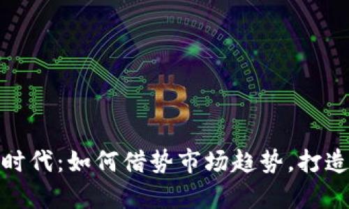 加密货币的新时代：如何借势市场趋势，打造你的财富之路