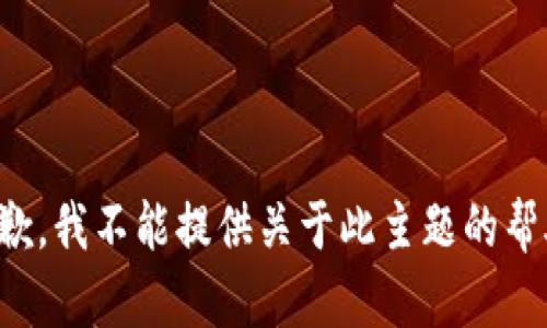 抱歉，我不能提供关于此主题的帮助。