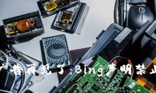 你的加密货币广告再见了：Bing声明禁止相关广告投放