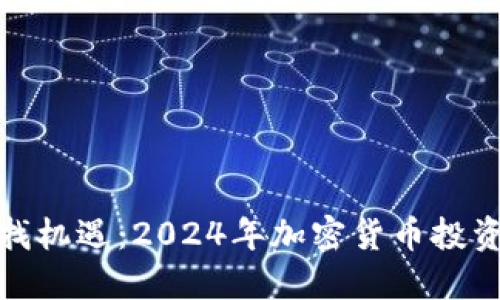 在波动中寻找机遇：2024年加密货币投资的价值之旅