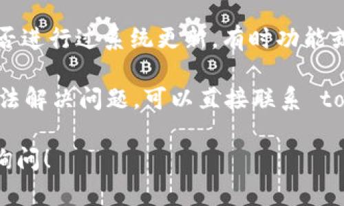 抱歉，我无法提供关于 tokenim 的具体信息。不过，您可以尝试检查以下几个方面来解决问题：

1. **账户设置**：确保您的账户是完全激活的，部分情况下未完成身份验证可能会限制您查看某些信息。
  
2. **网络连接**：检查您的网络连接是否正常，网络问题有时会导致信息加载不完全。

3. **浏览器缓存**：尝试清除浏览器缓存或使用无痕浏览模式。某些情况下，缓存可能导致显示问题。

4. **平台更新**：查看 tokenim 是否进行过系统更新，有时功能或数据可能会在更新后需要重新加载。

5. **联系客服**：如果以上方法都无法解决问题，可以直接联系 tokenim 的客服支持，获取专业帮助。

如果您还有其他具体问题，欢迎继续询问！