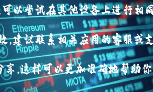 关于“tokenim”的具体问题，如果是针对某个特定平台或应用中无法下载的问题，可以尝试以下几种解决方案：

1. **检查网络连接**：确保你的设备连接到一个稳定的网络。有时候，网络不稳定会导致下载失败。

2. **清理缓存和数据**：如果是在手机应用上遇到的问题，可以尝试清理该应用的缓存和数据，重新启动应用后再试。

3. **更新应用**：确保你正在使用的应用是最新版本。前往应用商店检查是否有可用的更新。

4. **重启设备**：有时候简单的重启设备可以解决临时的问题。

5. **检查存储空间**：确认你的设备上有足够的存储空间来下载新的内容。

6. **尝试不同的设备或平台**：如果可能，可以尝试在其他设备上进行相同的操作，看看是否能成功。

7. **联系支持团队**：如果以上方法均无效，建议联系相关应用的客服或支持团队，寻求帮助。

如果你有具体的错误信息或截图，也可以分享，这样可以更加准确地帮助你解决问题。