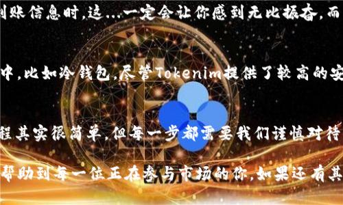   探秘Tokenim：如何将TRX资产安全转入USDT钱包？ / 
 guanjianci Tokenim, TRX, USDT, 数字货币 /guanjianci 

引言：进入数字货币的世界
在这个数字化急速发展的时代，资产的管理方式也发生了翻天覆地的变化。尤其是对于那些追求高效和便利的投资者来说，数字货币已成为不可或缺的选择。这...让人不禁好奇，如何在钱包之间安全地转账，尤其是在Tokenim上将TRX转入USDT。既然如此，让我们一同探讨这其中的奥秘。

什么是Tokenim？
Tokenim，一家日益崛起的数字货币交易平台，以其用户友好的界面和高效的交易体验受到广大用户的青睐。Tokenim不仅提供多种数字货币交易的功能，更是致力于为用户提供安全和快速的资产管理服务。这，对于那些刚刚开始接触数字货币的用户来说，可以说是个福音。

TRX与USDT：了解这两种数字资产
在开始转账之前，了解TRX和USDT之间的区别是十分重要的。TRX（波场币）是基于波场生态系统的一种加密货币，主要用于内容和娱乐行业的应用。而USDT（泰达币）则是一种稳定币，其价值与美元挂钩，使其成为进行交易时的一种相对稳定的选择。这，使得USDT在加密货币世界中有着举足轻重的地位。

为什么要将TRX转入USDT？
那么，究竟为什么需要将TRX转换成USDT呢？这里面有几个原因。首先是价格波动。TRX的价格波动较为频繁，而USDT的价值相对稳定，转换成USDT可以有效规避价格波动带来的风险。其次，USDT的流动性更强，在众多交易所和平台中，USDT几乎都可以进行交易，这为投资者提供了更多的选择和机会。

准备好你的Tokenim账户
在进行转账之前，确保你已经注册并完成Tokenim平台的KYC（了解你的客户）流程。有些人可能会疑惑，这KYC到底是什么？其实就是为了确保每个账户的真实身份，从而避免一些不必要的风险。如果你还没有完成KYC，建议尽快处理，这样才能更顺利地进行交易。

步骤一：获取TRX余额
首先，确保你的Tokenim账户中有一定的TRX余额。如果你的TRX余额为零，你将无法进行转账。通过在Tokenim的交易市场中查看，确认自己的TRX数量。这...真的很简单！

步骤二：找到转账选项
进入Tokenim平台后，请在导航栏中寻找“资产”或“钱包”选项，点击进入。而后，你将能看到你的TRX余额和相关功能。此时，寻找“转账”或“兑换”选项。根据平台的更新和版本，可能会有些微不同，但整体布局应该大同小异。

步骤三：选择转账目标
接下来，你需要选择将TRX转入USDT。此时，请仔细查看相关提示，以确保你不会误操作。对，确认转入的是USDT，而不是其他代币或减值资产。这是防范错误操作的重要一步。而且，如果你对于如何选择还有疑问，可以查看Tokenim平台提供的教学视频，通常都会非常清晰。

步骤四：输入转账数量
一旦选择完成，接下来就是输入你要转账的TRX数量了。在这里，我们推荐大家不要一次性转入过多，初次操作可选择少量，等确认无误后再进行大资金的转换。这可谓是个明智的选择。与此同时，系统也会给予你手续费的提示，请务必确认一下。

步骤五：确认转账
当你填好所有信息后，Tokenim平台将在此处显示确认界面。检查你输入的TRX数量和转账目标是否正确。发现任何问题，请立即返回进行修改。否则，一旦确认后，你将无法逆转操作，这...可真是让人心慌！

步骤六：查看转账状态
确认转账后，系统将处理此请求。稍等片刻，你将收到转账的状态通知。若是成功，恭喜你，你的TRX已经顺利转入USDT。当你收到到账信息时，这...一定会让你感到无比振奋。而若是失败，请对照转账记录，检查是否有问题。

转账后的小贴士
成功将TRX转入USDT后，不要急于离开。务必查看你的USDT余额，确保一切正确。还可以将USDT资产保存至更高安全系数的钱包中，比如冷钱包。尽管Tokenim提供了较高的安全保障，但持有资产于自己掌控之中，总是最保险的选择。

总结：未来的投资，尽在你手
在这个数字货币的新时代，我们每个人都能借助像Tokenim这样的工具，将财务管理变得更加精简而高效。将TRX转入USDT的过程其实很简单，但每一步都需要我们谨慎对待。保持冷静，信任自己的判断，未来的投资机会一定会向你招手。这就是数字货币的魅力所在，你准备好迎接它吗？ 

无论是转账还是其他操作，了解更多的细节总是会让我们在操作中更加游刃有余。这...就是我们今天要分享的全部内容，希望能帮助到每一位正在参与市场的你。如果还有其他疑问，别忘了随时查阅Tokenim平台的帮助文档或联系他们的客户支持团队。