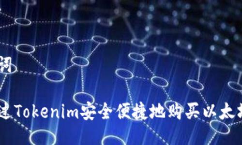 与关键词

如何通过Tokenim安全便捷地购买以太坊（ETH）