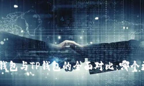 Tokenim钱包与TP钱包的全面对比：哪个更适合你？