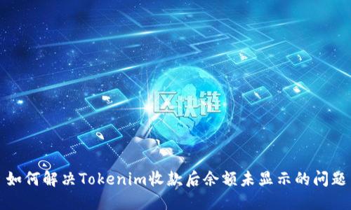 如何解决Tokenim收款后余额未显示的问题