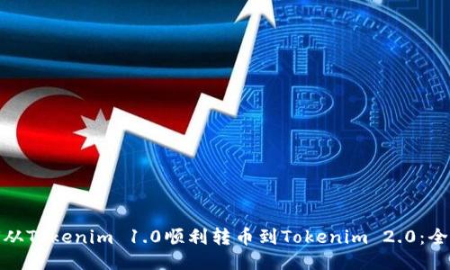 : 如何从Tokenim 1.0顺利转币到Tokenim 2.0：全面指南