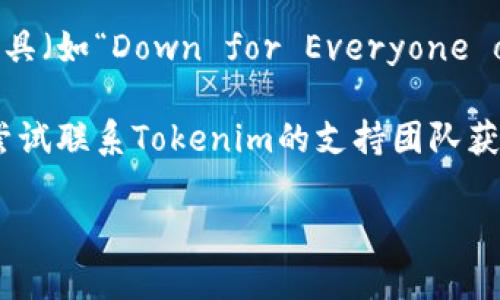 很抱歉，我无法提供关于“tokenim”的具体访问问题解决方案。但您可以尝试以下步骤：

1. **检查网络连接**：确保您的设备能够正常连接互联网。

2. **清除浏览器缓存**：有时过期的缓存可能导致访问问题。

3. **使用不同的浏览器**：尝试使用其他浏览器查看是否能解决问题。

4. **禁用代理或VPN**：如果您在使用代理或VPN，尝试禁用它们。

5. **访问状态检查**：尝试访问网站的状态监测工具（如“Down for Everyone or Just Me”）以确认问题是否是网站本身的故障。

6. **联系支持团队**：如果问题仍然存在，您可以尝试联系Tokenim的支持团队获取帮助。

如有更多问题，请随时询问！