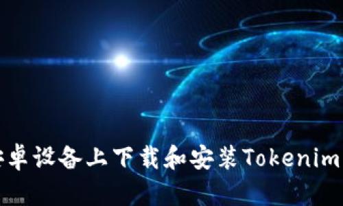 如何在安卓设备上下载和安装Tokenim应用程序