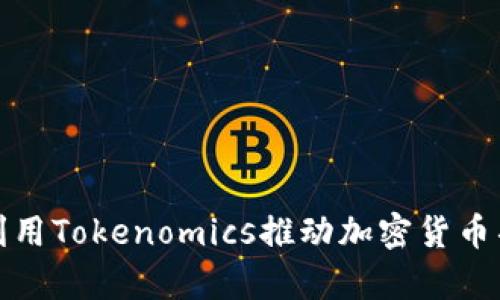 如何有效利用Tokenomics推动加密货币项目的成功