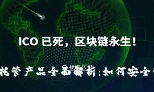 2023年加密货币托管产品全面解析：如何安全管理您的数字资产