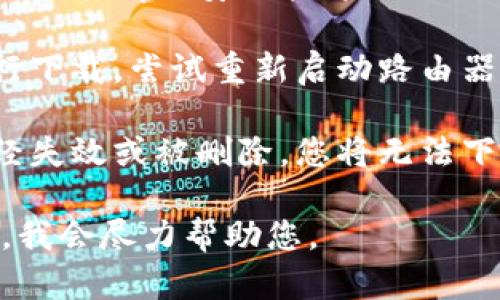 看起来您可能在寻找有关如何下载Tokenim2的一些具体信息或帮助。虽然我无法提供关于Tokenim2的直接下载指导，您可以考虑以下步骤来处理下载问题：

1. **检查官方网站**：首先，确保您访问的是Tokenim2的官方网站或可信的来源。通常，下载软件的最佳做法是通过其官方渠道。

2. **浏览器问题**：有时下载问题可能与浏览器设置有关。请尝试使用不同的浏览器进行下载，或者清除当前浏览器的缓存和Cookies。

3. **防火墙和安全设置**：确保您的防火墙或安全软件没有阻止下载。有时安全软件会误判文件为威胁。

4. **网络问题**：检查您的网络连接，确保其稳定并能够成功进行下载。尝试重新启动路由器或切换到其他网络。

5. **下载链接**：确认您使用的下载链接是否有效。如果链接已经失效或被删除，您将无法下载。

如果您有其他具体的问题或需要更详细的帮助，请提供更多信息，我会尽力帮助您。