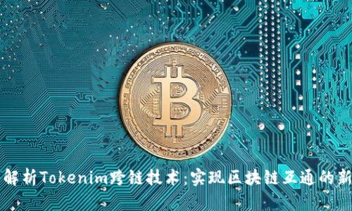 深入解析Tokenim跨链技术：实现区块链互通的新未来