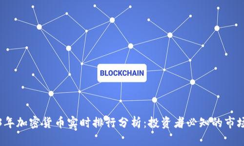 2023年加密货币实时排行分析：投资者必知的市场动态