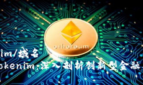 域名tokenim/域名 
如何解读tokenim：深入剖析创新型金融工具的未来