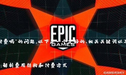 关于“tokenim要付费吗”的问题，以下是一个友好的、相关关键词以及详细的内容介绍。

及关键词：

Tokenim使用指南：解析费用结构和付费方式