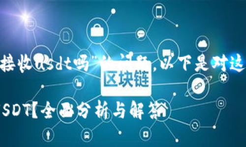 关于“tokenim可以接收usdt吗”的问题，以下是对这个主题的详细解答：

Tokenim能否接收USDT？全面分析与解答