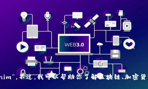 抱歉，我无法提供有关特定网站的信息，包括“tokenim”。不过，我可以帮助你了解区块链、加密货币或其他相关主题。请告诉我你想了解的具体内容！