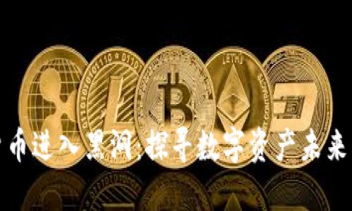 加密货币进入黑洞：探寻数字资产未来的暗面