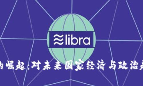 加密货币的崛起：对未来国家经济与政治趋势的预示