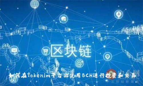 如何在Tokenim平台上使用BCH进行投资和交易