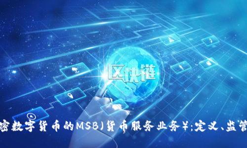 深入了解加密数字货币的MSB（货币服务业务）：定义、监管与投资机遇