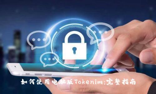 如何使用电脑版Tokenim：完整指南