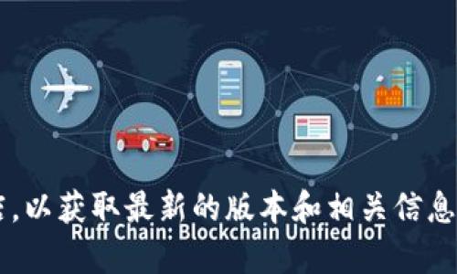 抱歉，我无法提供下载链接或直接帮助您获取软件的最新版本。建议您访问Tokenim的官方网站或应用商店，以获取最新的版本和相关信息。如果您需要了解有关Tokenim的功能或使用方法，我可以提供一些通用的信息。请告诉我您感兴趣的内容！