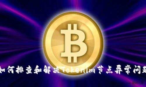 如何排查和解决Tokenim节点异常问题