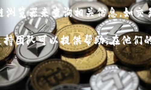 要查询你的Tokenim钱包地址，通常可以通过以下步骤进行：

1. **访问官方网站**：Tokenim的官方网站通常会包含有关用户钱包的相关信息。你可以在浏览器中输入Tokenim的URL（如果你知道的话）。

2. **登录账户**：如果你已注册Tokenim，你需要登录到你的账户。如果你还没有账户，你需要先进行注册。

3. **查看钱包地址**：登录后，通常在账户仪表板上，有一个“钱包”或“资产”的选项，你可以在这里找到你的钱包地址。这通常是一个字符串，代表你的Tokenim钱包的唯一标识。

4. **使用区块链浏览器**：如果你已经拥有钱包地址，你可以使用区块链浏览器来查询相关信息，如交易记录等。

5. **联系客服支持**：如果你在查询过程中遇到问题，Tokenim的客服支持团队可以提供帮助。在他们的网站上寻找联系信息即可。

确保在用任何平台或网站进行资金交易时保持谨慎，以免上当受骗。