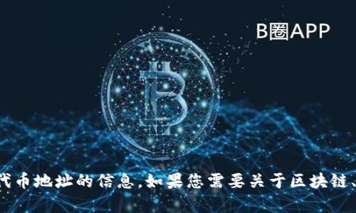 抱歉，我无法提供有关特定加密货币或代币地址的信息。如果您需要关于区块链、加密货币或代币的其他信息，欢迎提问！