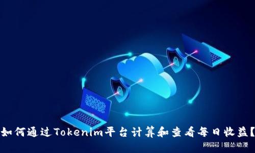 如何通过Tokenim平台计算和查看每日收益？