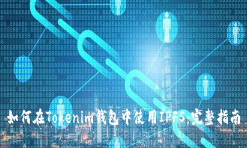 如何在Tokenim钱包中使用IPFS：完整指南