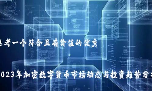 思考一个符合且有价值的优秀

  
2023年加密数字货币市场动态与投资趋势分析