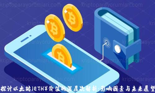 
探讨以太坊（ETH）价值的深层次解析：影响因素与未来展望