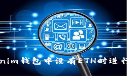 如何在Tokenim钱包中没有ETH时进行兑换与交易