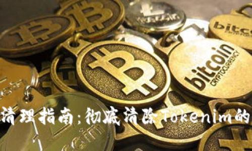 Tokenim清理指南：彻底清除Tokenim的最佳实践