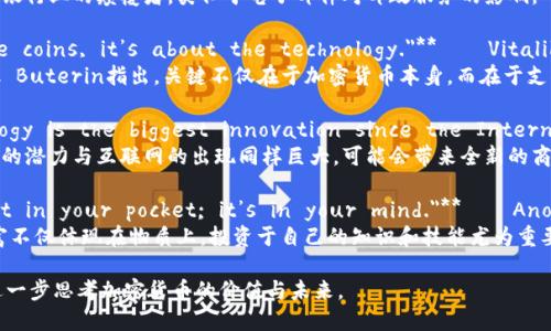 以下是一些关于加密货币的英文名句和格言，这些名句反映了加密货币的潜力、挑战和未来方向：

1. **